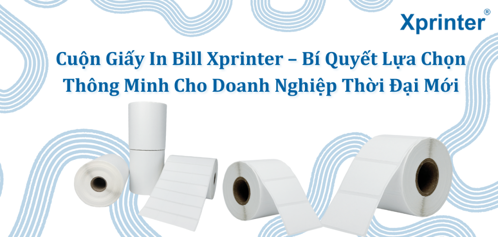 Cuộn Giấy In Bill Xprinter – Bí Quyết Lựa Chọn Thông Minh Cho Doanh Nghiệp Thời Đại Mới