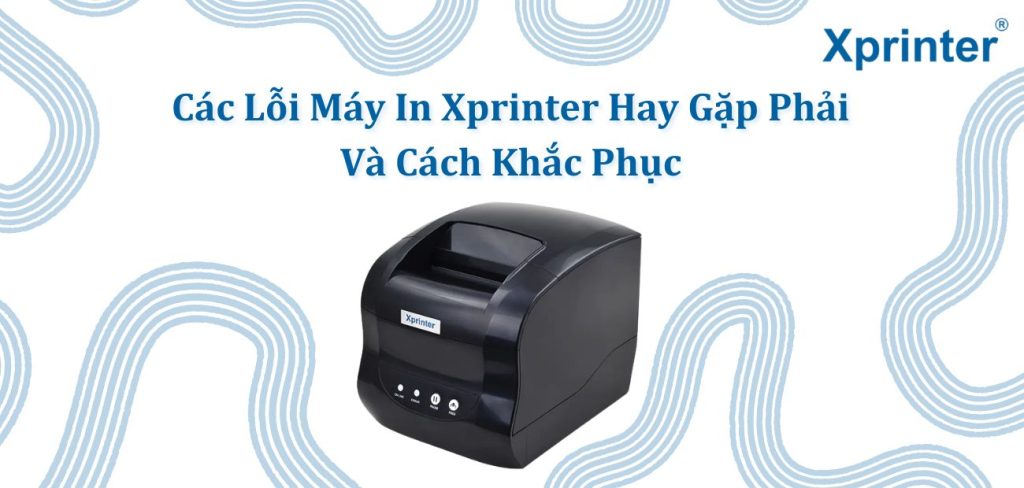 Các lỗi máy in Xprinter hay gặp phải